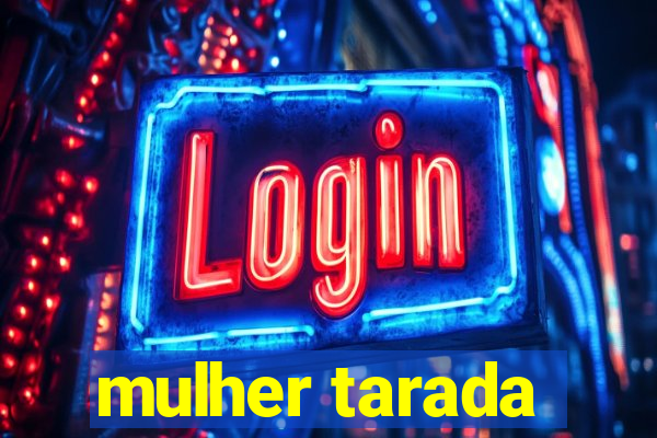 mulher tarada